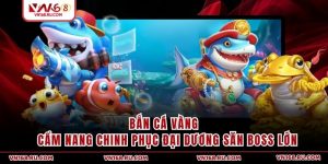 Bắn Cá Vàng | Cẩm Nang Chinh Phục Đại Dương Săn Boss Lớn