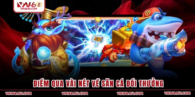 Điểm qua vài nét về săn cá đổi thưởng