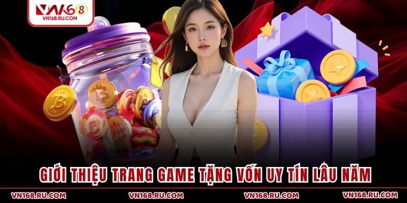 Giới thiệu trang game tặng vốn uy tín lâu năm
