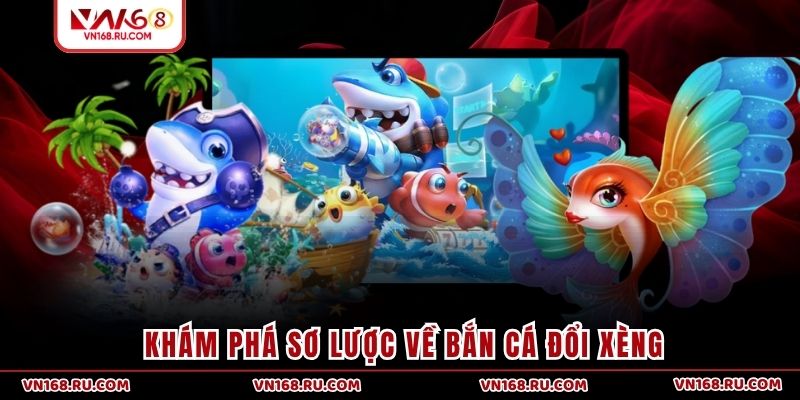 Khám phá sơ lược về bắn cá đổi xèng