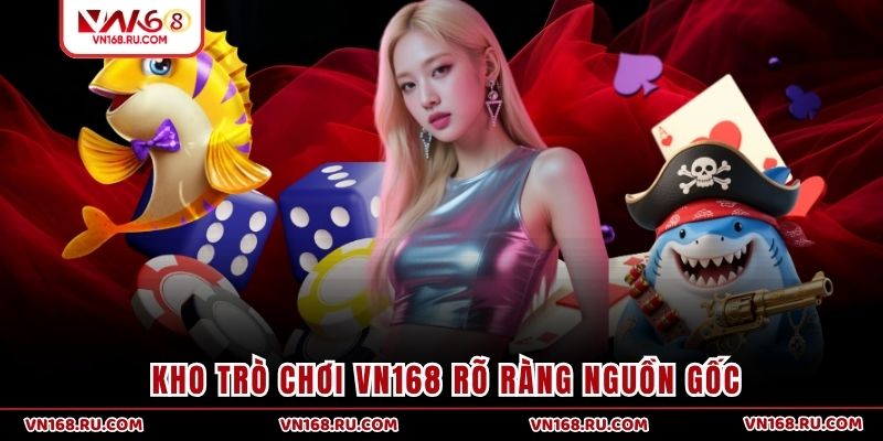 Kho trò chơi VN168 rõ ràng nguồn gốc
