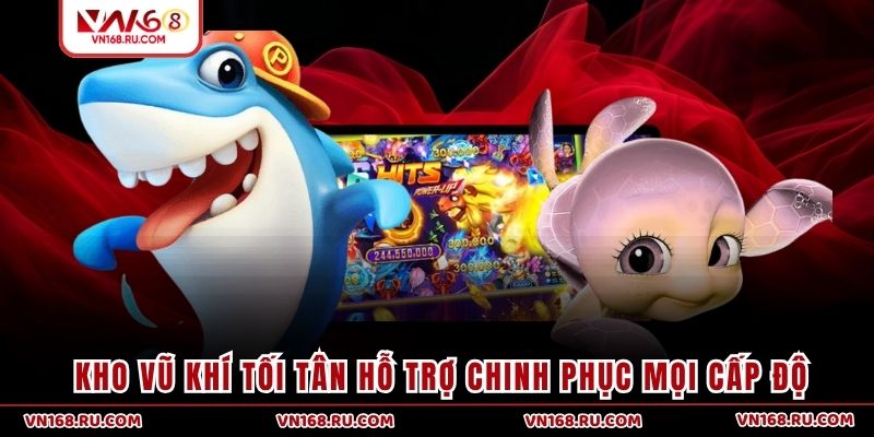 Kho vũ khí tối tân hỗ trợ chinh phục mọi cấp độ