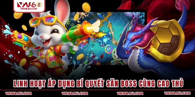 Linh hoạt áp dụng bí quyết săn boss cùng cao thủ
