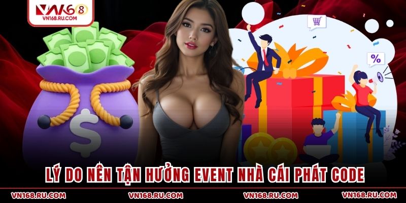Lý do nên tận hưởng event nhà cái phát code