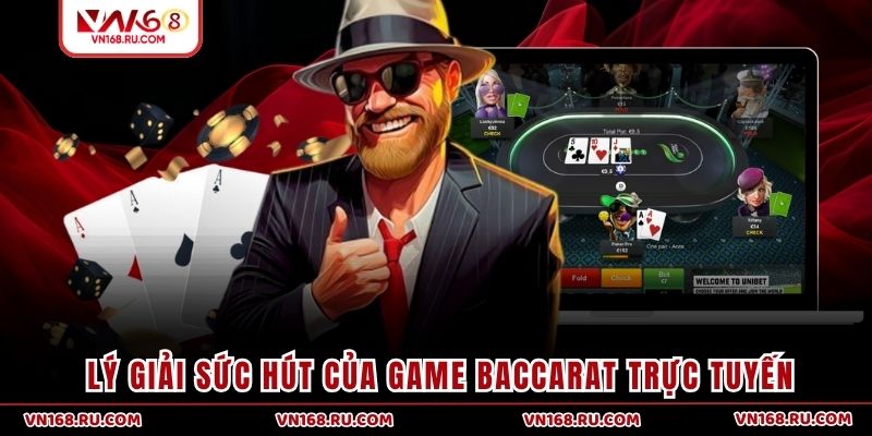 Lý giải sức hút của game Baccarat trực tuyến