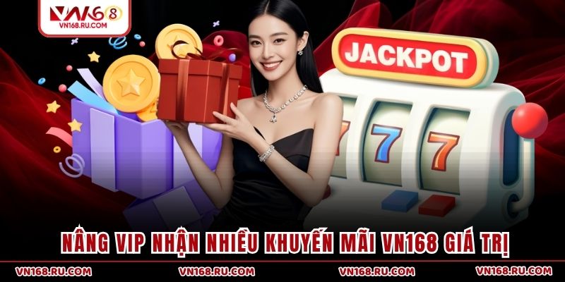 Nâng VIP nhận nhiều khuyến mãi VN168 giá trị