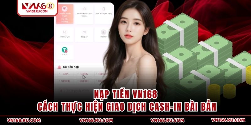 Nạp Tiền VN168 | Cách Thực Hiện Giao Dịch Cash-in Bài Bản