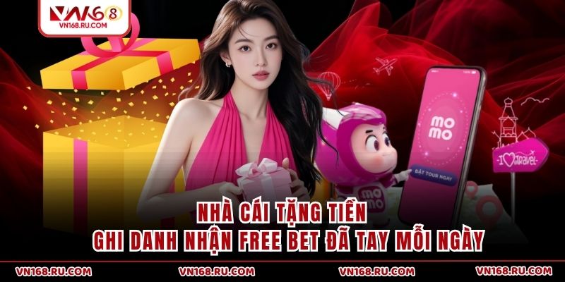 Nhà Cái Tặng Tiền - Ghi Danh Nhận Free Bet Đã Tay Mỗi Ngày