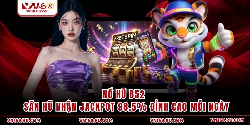 Nổ Hũ B52 - Săn Hũ Nhận Jackpot 98.5% Đỉnh Cao Mỗi Ngày