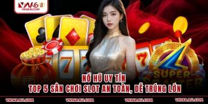 Nổ Hũ Uy Tín - Top 5 Sân Chơi Slot An Toàn, Dễ Trúng Lớn