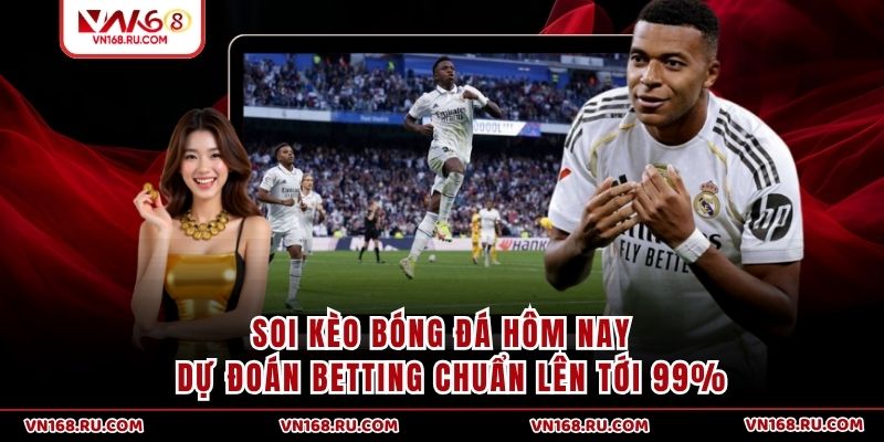 Soi Kèo Bóng Đá Hôm Nay - Dự Đoán Betting Chuẩn Lên Tới 99%