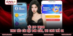 Tải App VN168 - Thao Tác Cài Đặt Đơn Giản, Vui Chơi Thả Ga