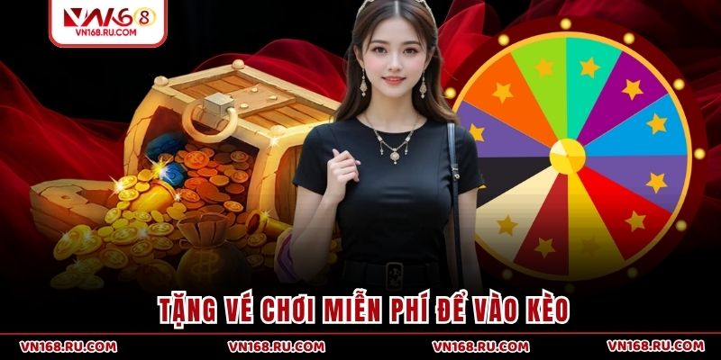 Tặng vé chơi miễn phí để vào kèo