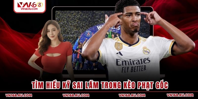 Tìm hiểu kỹ sai lầm trong kèo phạt góc