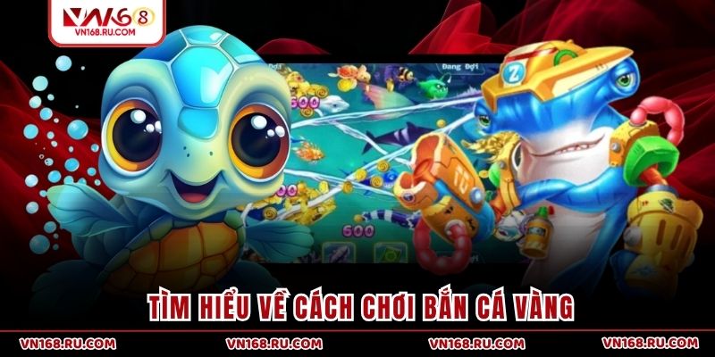 Tìm hiểu về cách chơi bắn cá vàng