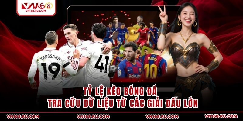 Tỷ Lệ Kèo Bóng Đá - Tra Cứu Dữ Liệu Từ Các Giải Túc Cầu Lớn