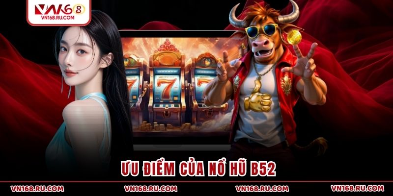 Ưu điểm của nổ hũ B52